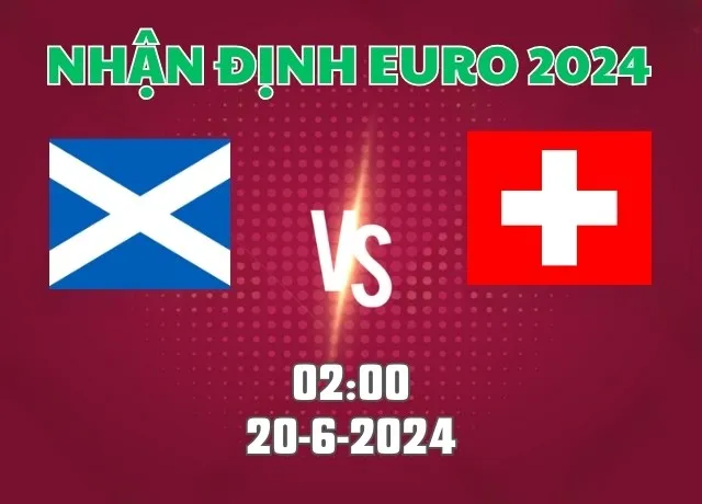 Nhận định bóng đá Nhận định bóng đá Scotland vs Thụy Sĩ  02h00 ngày 20/6/2024