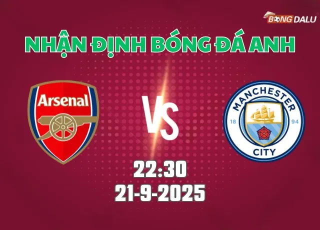 Nhận định Premier League Arsenal vs Man City 22h30 ngày 21/9/2025