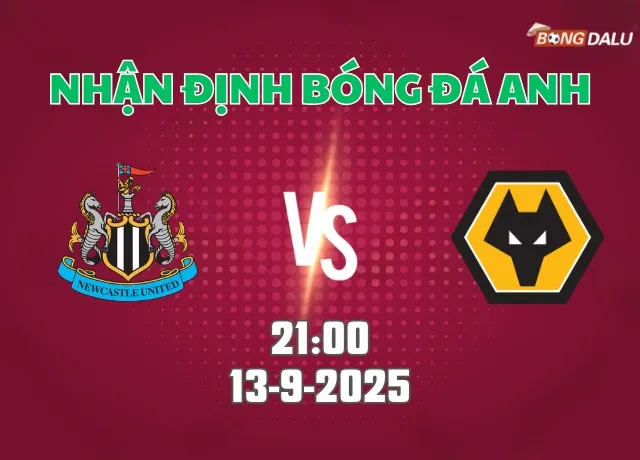 Nhận định bóng đá Newcastle vs Wolves 21h00 ngày 13/9