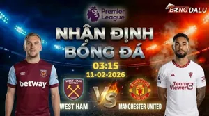 Nhận định bóng đá West Ham vs MU 03h15 ngày 11/2